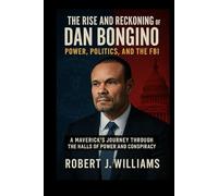 The Rise and Reckoning of Dan Bongino: Power, Politics, and the FBI: A Maverick’s Journey Through the Halls of Power and Conspiracy