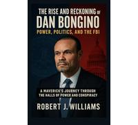 The Rise and Reckoning of Dan Bongino: Power, Politics, and the FBI: A Maverick’s Journey Through the Halls of Power and Conspiracy