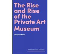 The Rise and Rise of the Private Art Museum