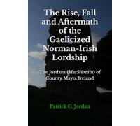 The Rise, Fall and Aftermath of the Gaelicized Norman-Irish Lordship: The Jordans (MacSiúrtáin) of County Mayo, Ireland