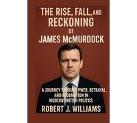 The Rise, Fall, and Reckoning of James McMurdock: A Journey Through Power, Betrayal, and Redemption in Modern British Politics