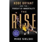 The Rise: Kobe Bryant And The Pursuit Of Immortality