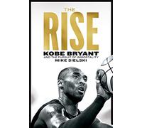 The Rise: Kobe Bryant and the Pursuit of Immortality