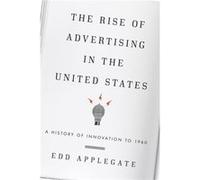 The Rise Of Advertising In The United States: A History Of Innovation To 1960 (Paperback) Edd C Applegate, (Auteur)