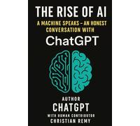 The Rise of AI: A Machine Speaks - An Honest Conversation with ChatGPT: From ChatGPT’s Mouth