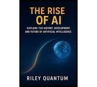 The Rise of AI: Explore the history, development, and future of artificial intelligence