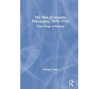 The Rise Of Analytic Philosophy, 1879-1930