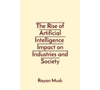 The Rise Of Artificial Intelligence Impact On Industries And Society