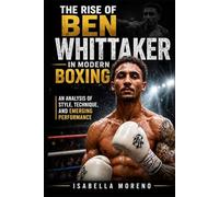 The Rise of Ben Whittaker in Modern Boxing: An Analysis of Style, Technique, and Emerging Performance