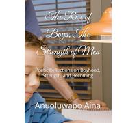 The Rise of Boys, The Strength of Men: Poetic Reflections on Boyhood, Strength, and Becoming
