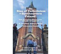 The Rise of Catholicism in Southeastern Poland! -Told Through the History of its 800-year-old parish of: St. Stanislaus, Bishop & Martyr Dobrzechów, Poland