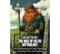 The Rise of Celtic Mythology: The Enchantment of Celtic Mythology Transcends Time and Tradition