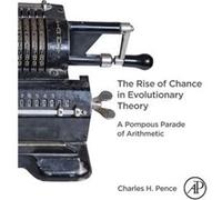 The Rise of Chance in Evolutionary Theory by Pence & Charles H. Charge de cours & Institut superieur de philosophie & Universite catholique de Louvain & L Pence Charles H. Charge de cours Institut sup