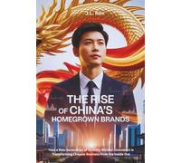 The Rise of China’s Homegrown Brands: How a New Generation of Globally Minded Innovators Is Transforming Chinese Business from the Inside Out
