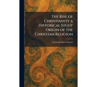 The Rise of Christianity a Historical Study Origin of the Christian Religion