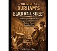 The Rise of Durham’s Black Wall Street: The History of the South’s Most Prosperous African American Business District during Jim Crow