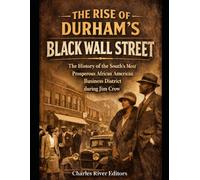 The Rise of Durham’s Black Wall Street: The History of the South’s Most Prosperous African American Business District during Jim Crow