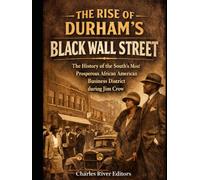 The Rise of Durham’s Black Wall Street: The History of the South’s Most Prosperous African American Business District during Jim Crow