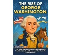 The Rise of George Washington for Kids: The Biography and Story of America’s First President (Curious History and Fun Facts for Young Readers)