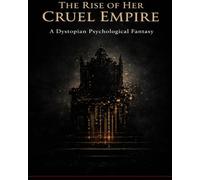 The Rise of Her Cruel Empire: A Dystopian Psychological Fantasy