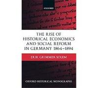 The Rise of Historical Economics and Social Reform in Germany 1864-1894, Oxford Historical Monographs Erik Grimmer-Solem (Auteur)