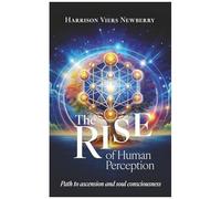 The Rise Of Human Perception: The Path To Ascension And Awareness Of Soul Consciousness