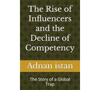 The Rise of Influencers and the Decline of Competency: The Story of a Global Trap
