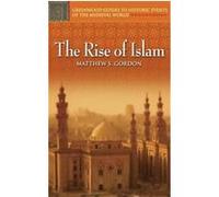 The Rise of Islam, The Greenwood Guides to Historic Events of the Medieval World Matthew S. Gordon (Auteur)