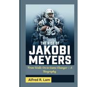 THE RISE OF JAKOBI MEYERS: From Walk-On to Game Changer - A Biography