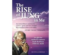 The Rise of Jung in Me: An extraordinary journey to science, spirit and story to heal the wounded adolescent within