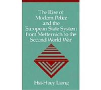 The Rise of Modern Police and the European State System from Metternich to the Second World War Hsi-Huey Liang (Auteur)