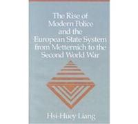 The Rise of Modern Police and the European State System from Metternich to the Second World War Hsi-Huey Liang (Auteur)