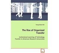 The Rise Of Organized Transfer: Institutional Learning Of Technology Transfer In American Research Universities