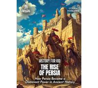 The Rise of Persia History for Kids: How Persia Became a Dominant Power in Ancient History