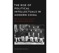 The Rise of Political Intellectuals in Modern China: May Fourth Societies and the Roots of Mass-party Politics - [Version Originale] Shakhar Rahav (Auteur)