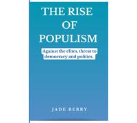The Rise Of Populism: Against The Elites, Threat To Democracy And Politics.