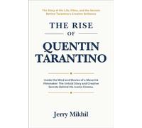 The Rise of Quentin Tarantino: Inside the Mind and Movies of a Maverick Filmmaker: The Untold Story and Creative Secrets Behind His Iconic Cinema.