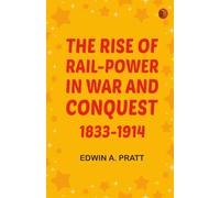 The Rise of Rail-Power in War and Conquest 1833-1914