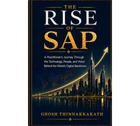The Rise of SAP: A Practitioner’s Journey Through the Technology, People, and Vision Behind the World’s Digital Backbone