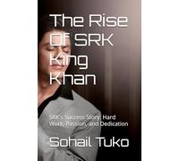 The Rise Of SRK King Khan: SRK's Success Story: Hard Work, Passion, and Dedication