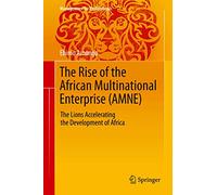 The Rise of the African Multinational Enterprise: The Lions Accelerating the Development of Africa