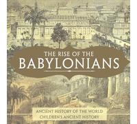 The Rise of the Babylonians - Ancient History of the World Children's Ancient History