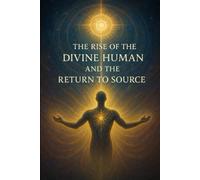 The Rise of the Divine Human and the Return to Source: A Sacred Dialogue Between Soul and Source.