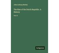 The Rise of the Dutch Republic. A History: Vol. II