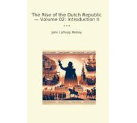 The Rise of the Dutch Republic - Volume 02: Introduction II