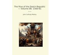 The Rise of the Dutch Republic - Volume 06: 1560-61
