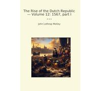 The Rise of the Dutch Republic - Volume 12: 1567, part I