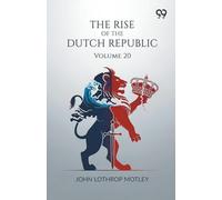 The Rise Of The Dutch Republic: Volume 20