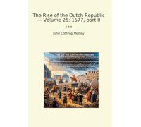 The Rise of the Dutch Republic - Volume 25: 1577, part II