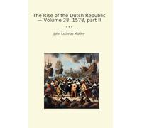 The Rise of the Dutch Republic - Volume 28: 1578, part II